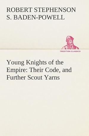 Bild des Verkufers fr Young Knights of the Empire : Their Code, and Further Scout Yarns zum Verkauf von AHA-BUCH GmbH
