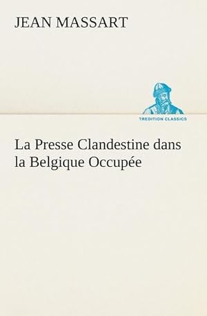 Bild des Verkufers fr La Presse Clandestine dans la Belgique Occupe zum Verkauf von AHA-BUCH GmbH