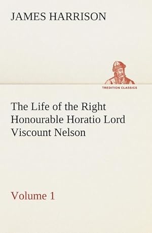 Bild des Verkufers fr The Life of the Right Honourable Horatio Lord Viscount Nelson, Volume 1 zum Verkauf von AHA-BUCH GmbH