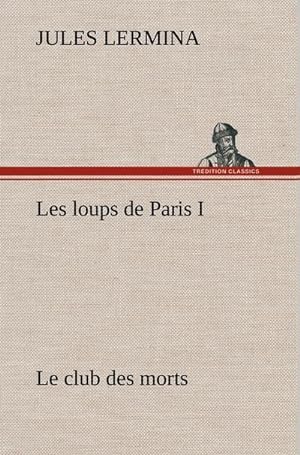 Seller image for Les loups de Paris I. Le club des morts for sale by AHA-BUCH GmbH