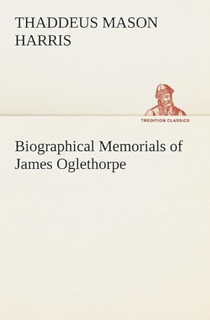 Bild des Verkufers fr Biographical Memorials of James Oglethorpe zum Verkauf von AHA-BUCH GmbH