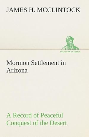 Bild des Verkufers fr Mormon Settlement in Arizona A Record of Peaceful Conquest of the Desert zum Verkauf von AHA-BUCH GmbH