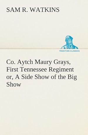 Bild des Verkufers fr Co. Aytch Maury Grays, First Tennessee Regiment or, A Side Show of the Big Show zum Verkauf von AHA-BUCH GmbH