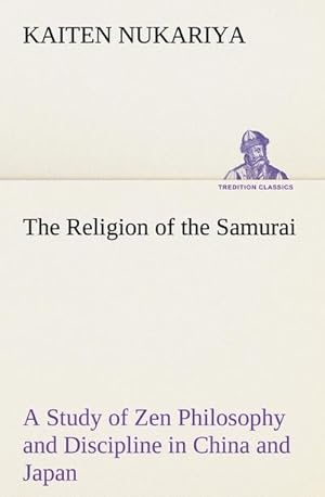 Bild des Verkufers fr The Religion of the Samurai A Study of Zen Philosophy and Discipline in China and Japan zum Verkauf von AHA-BUCH GmbH
