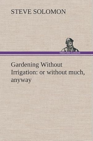 Bild des Verkufers fr Gardening Without Irrigation: or without much, anyway zum Verkauf von AHA-BUCH GmbH