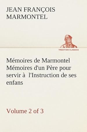 Bild des Verkufers fr Mmoires de Marmontel (Volume 2 of 3) Mmoires d'un Pre pour servir  l'Instruction de ses enfans zum Verkauf von AHA-BUCH GmbH