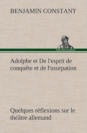 Seller image for Adolphe et De l'esprit de conqute et de l'usurpation Quelques rflexions sur le thtre allemand for sale by AHA-BUCH GmbH