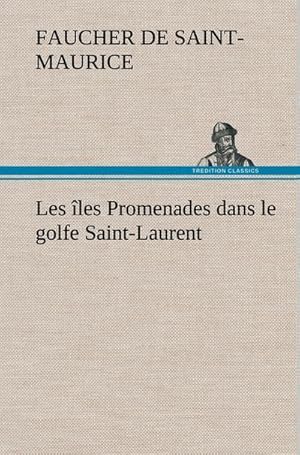 Image du vendeur pour Les les Promenades dans le golfe Saint-Laurent: une partie de la Cte Nord, l'le aux Oeufs, l'Anticosti, l'le Saint-Paul, l'archipel de la Madeleine mis en vente par AHA-BUCH GmbH