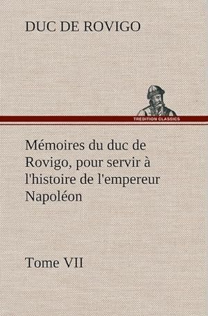 Bild des Verkufers fr Mmoires du duc de Rovigo, pour servir  l'histoire de l'empereur Napolon Tome VII zum Verkauf von AHA-BUCH GmbH