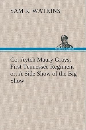 Bild des Verkufers fr Co. Aytch Maury Grays, First Tennessee Regiment or, A Side Show of the Big Show zum Verkauf von AHA-BUCH GmbH