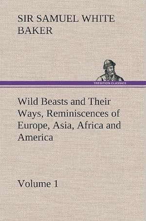 Bild des Verkufers fr Wild Beasts and Their Ways, Reminiscences of Europe, Asia, Africa and America  Volume 1 zum Verkauf von AHA-BUCH GmbH