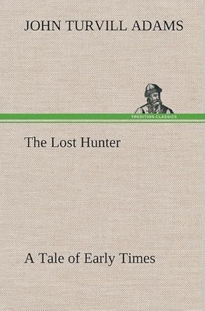 Bild des Verkufers fr The Lost Hunter A Tale of Early Times zum Verkauf von AHA-BUCH GmbH