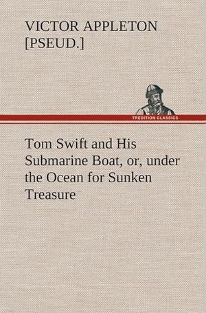 Bild des Verkufers fr Tom Swift and His Submarine Boat, or, under the Ocean for Sunken Treasure zum Verkauf von AHA-BUCH GmbH