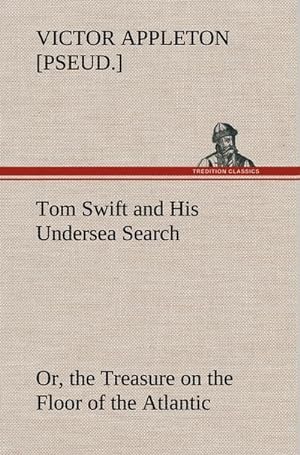 Bild des Verkufers fr Tom Swift and His Undersea Search, or, the Treasure on the Floor of the Atlantic zum Verkauf von AHA-BUCH GmbH