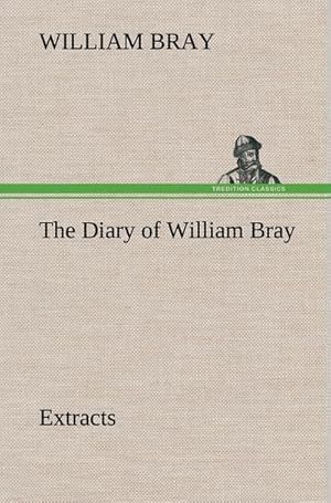 Bild des Verkufers fr The Diary of William Bray: extracts zum Verkauf von AHA-BUCH GmbH