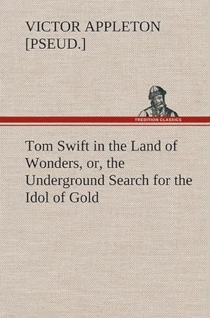 Bild des Verkufers fr Tom Swift in the Land of Wonders, or, the Underground Search for the Idol of Gold zum Verkauf von AHA-BUCH GmbH