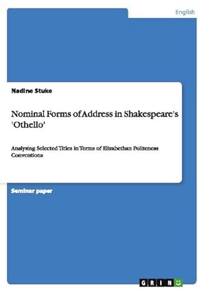 Seller image for Nominal Forms of Address in Shakespeare's 'Othello' : Analysing Selected Titles in Terms of Elizabethan Politeness Conventions for sale by AHA-BUCH GmbH