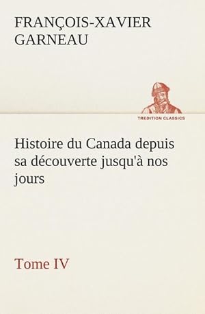 Image du vendeur pour Histoire du Canada depuis sa dcouverte jusqu' nos jours. Tome IV mis en vente par AHA-BUCH GmbH