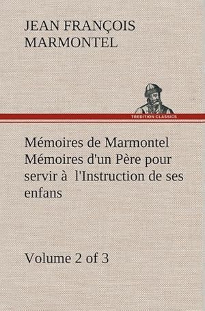 Seller image for Mmoires de Marmontel (Volume 2 of 3) Mmoires d'un Pre pour servir  l'Instruction de ses enfans for sale by AHA-BUCH GmbH