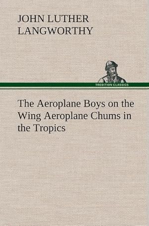 Bild des Verkufers fr The Aeroplane Boys on the Wing Aeroplane Chums in the Tropics zum Verkauf von AHA-BUCH GmbH