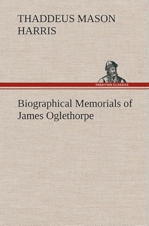 Bild des Verkufers fr Biographical Memorials of James Oglethorpe zum Verkauf von AHA-BUCH GmbH