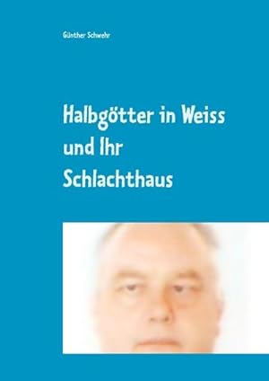 Bild des Verkufers fr Halbgtter in Weiss und ihr Schlachthaus : Oder war es vielleicht doch Mord? zum Verkauf von AHA-BUCH GmbH