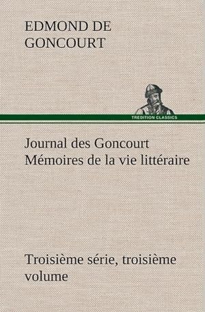 Image du vendeur pour Journal des Goncourt (Troisime srie, troisime volume) Mmoires de la vie littraire mis en vente par AHA-BUCH GmbH