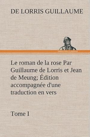 Immagine del venditore per Le roman de la rose Par Guillaume de Lorris et Jean de Meung; dition accompagne d'une traduction en vers; Prcde d'une Introduction, Notices historiques et critiques; Tome I venduto da AHA-BUCH GmbH