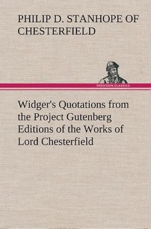 Bild des Verkufers fr Widger's Quotations from the Project Gutenberg Editions of the Works of Lord Chesterfield zum Verkauf von AHA-BUCH GmbH