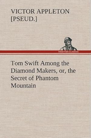 Bild des Verkufers fr Tom Swift Among the Diamond Makers, or, the Secret of Phantom Mountain zum Verkauf von AHA-BUCH GmbH