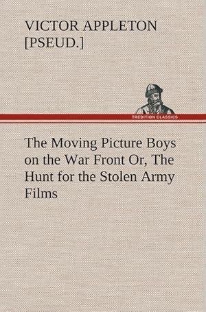 Bild des Verkufers fr The Moving Picture Boys on the War Front Or, The Hunt for the Stolen Army Films zum Verkauf von AHA-BUCH GmbH