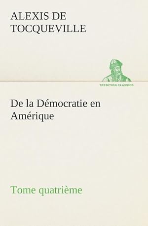 Bild des Verkufers fr De la Dmocratie en Amrique, tome quatrime zum Verkauf von AHA-BUCH GmbH