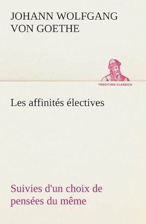 Seller image for Les affinits lectives Suivies d'un choix de penses du mme for sale by AHA-BUCH GmbH