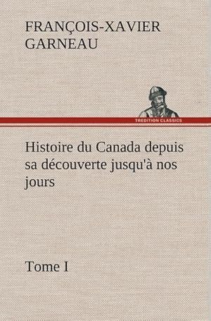 Image du vendeur pour Histoire du Canada depuis sa dcouverte jusqu' nos jours. Tome I mis en vente par AHA-BUCH GmbH