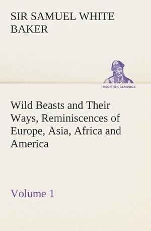 Bild des Verkufers fr Wild Beasts and Their Ways, Reminiscences of Europe, Asia, Africa and America  Volume 1 zum Verkauf von AHA-BUCH GmbH