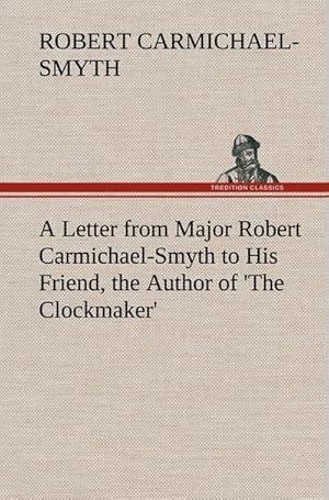 Bild des Verkufers fr A Letter from Major Robert Carmichael-Smyth to His Friend, the Author of 'The Clockmaker' zum Verkauf von AHA-BUCH GmbH