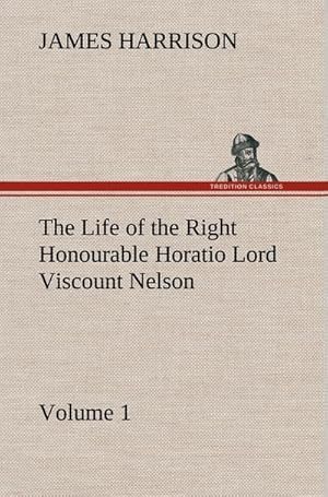 Bild des Verkufers fr The Life of the Right Honourable Horatio Lord Viscount Nelson, Volume 1 zum Verkauf von AHA-BUCH GmbH