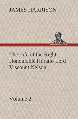 Bild des Verkufers fr The Life of the Right Honourable Horatio Lord Viscount Nelson, Volume 2 zum Verkauf von AHA-BUCH GmbH