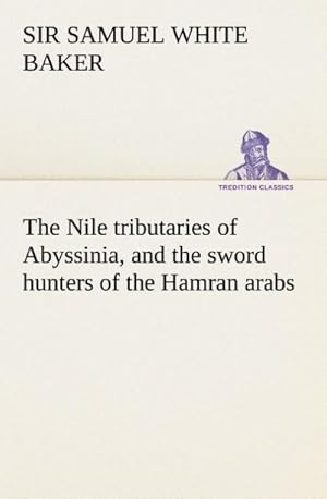 Bild des Verkufers fr The Nile tributaries of Abyssinia, and the sword hunters of the Hamran arabs zum Verkauf von AHA-BUCH GmbH