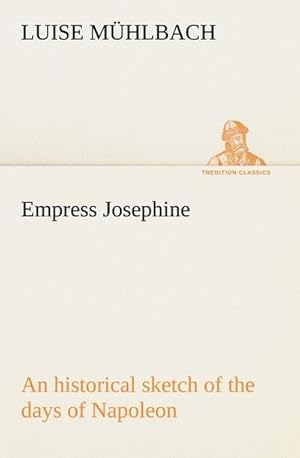 Bild des Verkufers fr Empress Josephine An historical sketch of the days of Napoleon zum Verkauf von AHA-BUCH GmbH