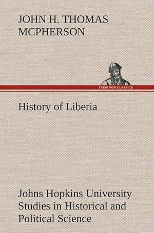 Bild des Verkufers fr History of Liberia Johns Hopkins University Studies in Historical and Political Science zum Verkauf von AHA-BUCH GmbH