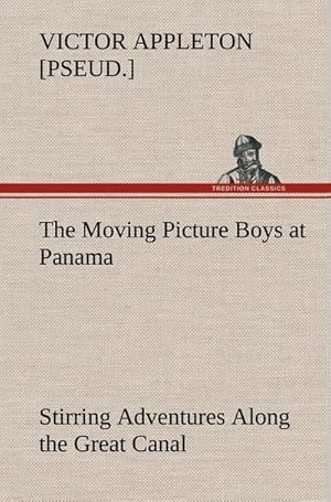 Bild des Verkufers fr The Moving Picture Boys at Panama Stirring Adventures Along the Great Canal zum Verkauf von AHA-BUCH GmbH