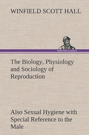 Bild des Verkufers fr The Biology, Physiology and Sociology of Reproduction Also Sexual Hygiene with Special Reference to the Male zum Verkauf von AHA-BUCH GmbH
