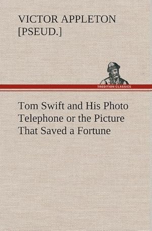 Bild des Verkufers fr Tom Swift and His Photo Telephone or the Picture That Saved a Fortune zum Verkauf von AHA-BUCH GmbH