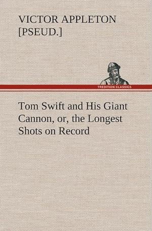 Bild des Verkufers fr Tom Swift and His Giant Cannon, or, the Longest Shots on Record zum Verkauf von AHA-BUCH GmbH
