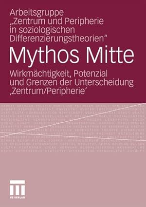 Seller image for Mythos Mitte : Wirkmchtigkeit, Potenzial und Grenzen der Unterscheidung Zentrum/Peripherie for sale by AHA-BUCH GmbH