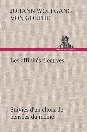 Seller image for Les affinits lectives Suivies d'un choix de penses du mme for sale by AHA-BUCH GmbH