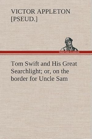 Bild des Verkufers fr Tom Swift and His Great Searchlight; or, on the border for Uncle Sam zum Verkauf von AHA-BUCH GmbH