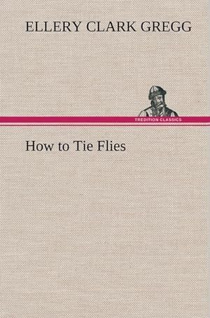 Image du vendeur pour How to Tie Flies mis en vente par AHA-BUCH GmbH