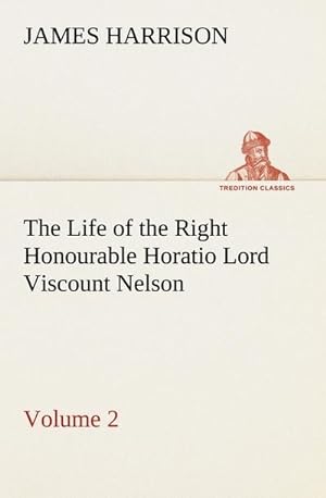 Bild des Verkufers fr The Life of the Right Honourable Horatio Lord Viscount Nelson, Volume 2 zum Verkauf von AHA-BUCH GmbH